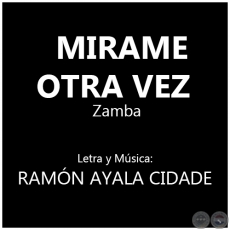 MIRAME OTRA VEZ - Zamba - Letra y Msica: RAMN AYALA